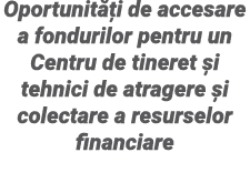 Oportunități de accesare a fondurilor pentru un Centru de tineret și tehnici de atragere și colectare a resurselor fi   