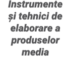 Instrumente și tehnici de elaborare a produselor media