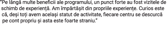  Pe lângă multe beneficii ale programului, un punct forte au fost vizitele de schimb de experiență  Am împărtășit din   