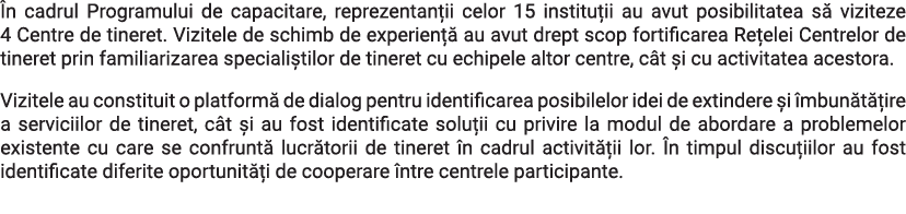 În cadrul Programului de capacitare, reprezentanții celor 15 instituții au avut posibilitatea să viziteze 4 Centre de   